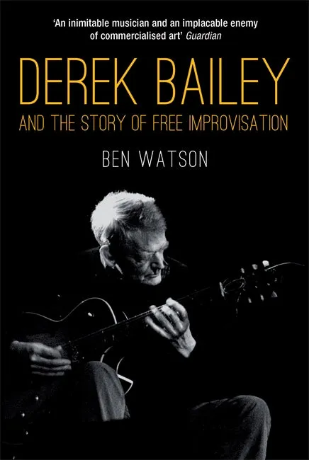 Derek Bailey and the Story of Free Improvisation